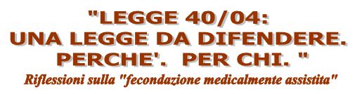 Legge 40/04: Una legge da difendere. Perch. Per chi. Riflessioni sulla "fecondazione medicalmente assistita"